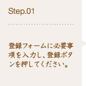 Step.01 登録フォームに必要事項を入力し、登録ボタンを押してください。