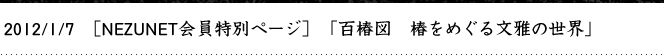 2012/01/07　［NEZUNET会員特別ページ］　「百椿図　椿をめぐる文雅の世界」