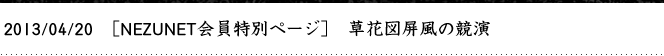 2013/04/20　［NEZUNET会員特別ページ］草花図屏風の競演